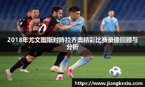 2018年尤文图斯对阵拉齐奥精彩比赛录像回顾与分析