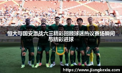 zoty中欧恒大与国安激战六三精彩回顾球迷热议赛场瞬间与精彩进球